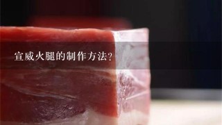 宣威火腿的制作方法？