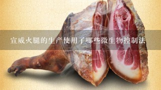 宣威火腿的生产使用了哪些微生物控制法