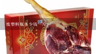 废塑料瓶多少钱1斤?