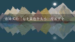 市场买的37土黄色个头小1斤5十个